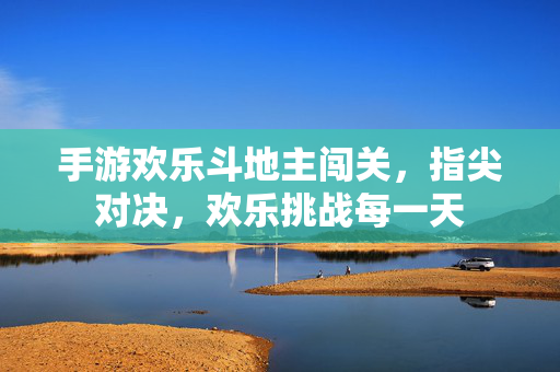 手游欢乐斗地主闯关,指尖对决,欢乐挑战每一天 手游欢乐斗地主闯关,指尖对决,欢乐挑战每一天