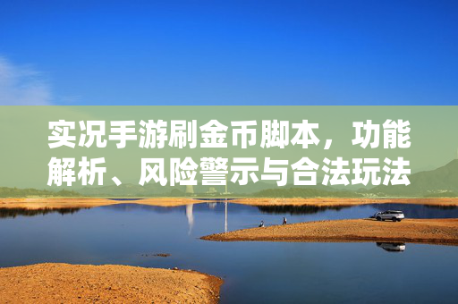实况手游刷金币脚本,功能解析、风险警示与合法玩法指南 实况手游刷金币脚本,功能解析、风险警示与合法玩法指南