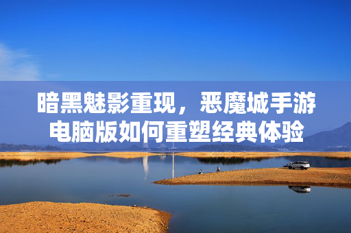 暗黑魅影重现,恶魔城手游电脑版如何重塑经典体验 暗黑魅影重现,恶魔城手游电脑版如何重塑经典体验