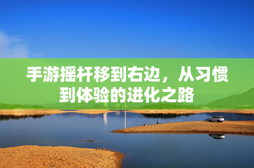 手游摇杆移到右边,从习惯到体验的进化之路 手游摇杆移到右边,从习惯到体验的进化之路