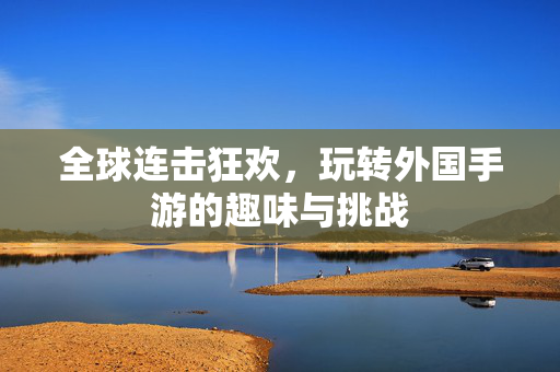全球连击狂欢，玩转外国手游的趣味与挑战