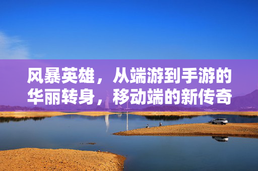 风暴英雄,从端游到手游的华丽转身,移动端的新传奇 风暴英雄,从端游到手游的华丽转身,移动端的新传奇