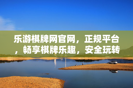 乐游棋牌网官网,正规平台,畅享棋牌乐趣,安全玩转在线娱乐 乐游棋牌网官网,正规平台,畅享棋牌乐趣,安全玩转在线娱乐