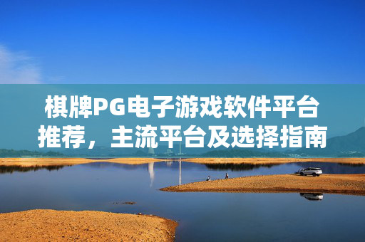 棋牌PG电子游戏软件平台推荐，主流平台及选择指南