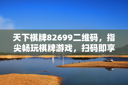 天下棋牌82699二维码，指尖畅玩棋牌游戏，扫码即享快乐时光