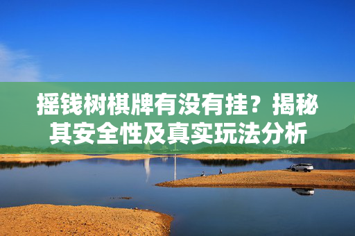摇钱树棋牌有没有挂?揭秘其安全性及真实玩法分析 摇钱树棋牌有没有挂?揭秘其安全性及真实玩法分析