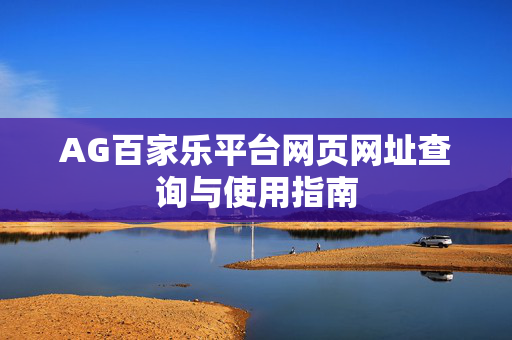 AG百家乐平台网页网址查询与使用指南 AG百家乐平台网页网址查询与使用指南