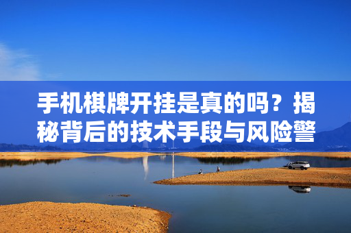 手机棋牌开挂是真的吗?揭秘背后的技术手段与风险警示 手机棋牌开挂是真的吗?揭秘背后的技术手段与风险警示