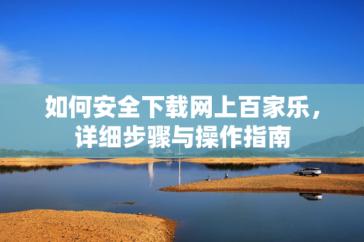 如何安全下载网上百家乐,详细步骤与操作指南 如何安全下载网上百家乐,详细步骤与操作指南
