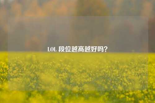 LOL 段位越高越好吗?