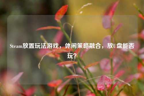 Steam放置玩法游戏,休闲策略融合,放U盘能否玩?