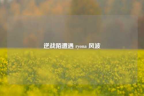 逆战陌遭遇 ryona 风波